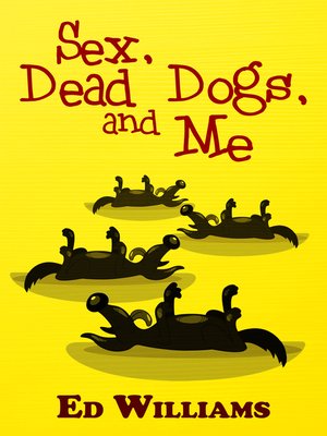 cover image of Sex, Dead Dogs and Me